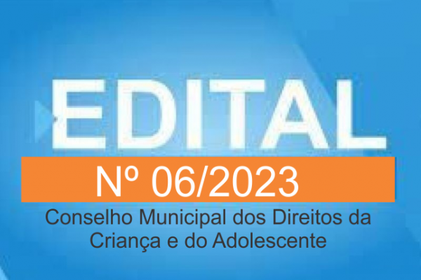 EDITAL Nº 06/2023 – Conselho Municipal dos Direitos da Criança e do Adolescente